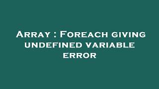 Array : Foreach giving undefined variable error