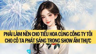 |FULL REVIEW| PHẢI LÀM NỀN CHO TIỂU HOA CÙNG CÔNG TY TÔI CHO CÔ TA PHÁT SÁNG TRONG SHOW ẨM THỰC