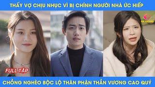 Thấy vợ chịu nhục vì bị chính người nhà ức hiếp, chồng nghèo bộc lộ thân phận Thần Vương cao quý