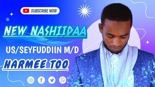 #New Nashiidaa #Haaraya Us/Seyfuddiin Mohammed #Harmee Too