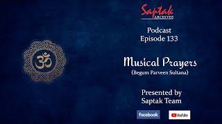 Saptak Podcast | Episode - 133 | Musical Prayer (Begum Parveen Sultana)