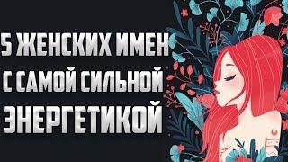 5 ЖЕНСКИХ ИМЕН С СИЛЬНОЙ ЭНЕРГЕТИКОЙ