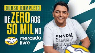 CURSO COMPLETO | DO ZERO AOS 50 MIL NO MERCADO LIVRE EM 2024