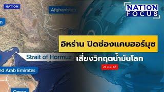 "อิหร่าน" ปิดช่องแคบฮอร์มุซ เสี่ยงวิกฤตน้ำมันโลก | เนชั่นโฟกัส | NationTV22