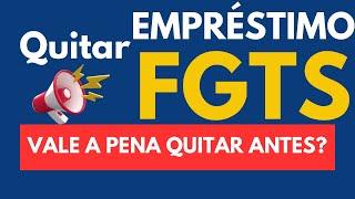 Empréstimo FGTS - Vale a pena quitar antes? Se quitar libera o valor?