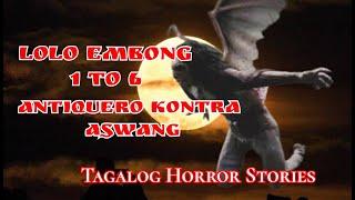 LOLO EMBONG 1 TO 6. ANTIQUERO KONTRA ASWANG (TAGALOG HORROR STORIES)