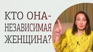 Два типа независимых женщин. Кто такая сильная и независимая женщина?