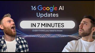 16 Google AI Updates You Need to Know Before Everyone Else