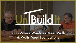 Sills - Where Windows Meet Walls & Walls Meet Foundations - UnBuild It Podcast #111