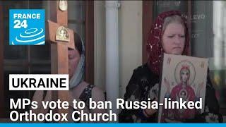 Ukraine MPs vote to ban Russia-linked Orthodox Church • FRANCE 24 English