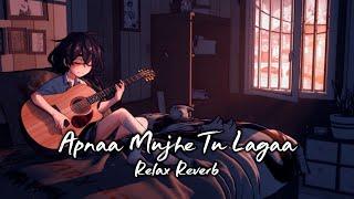 Apnaa Mujhe Tu Lagaa (slowed+reverb) | Relax Reverb