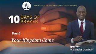 10 Days Of Prayer || Day 06- But When You Pray: Your Kingdom Come || Pr. Douglas Ochanda