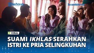 VIRAL Suami Serahkan Istri ke Selingkuhan dan Langsung Jatuhkan Talak, Minta Dijaga Baik Baik