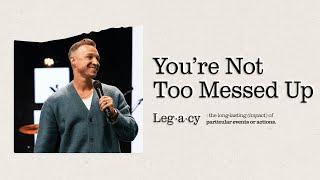 Legacy Pt. 1 | You're Not Too Messed Up | Pastor Donny Karpinen