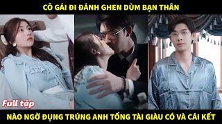 Cô gái đi đánh ghen giùm bạn thân, nào ngờ đụng trúng anh tổng tài giàu có và cái kết bất ngờ