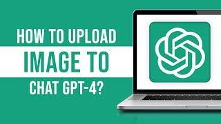 How To Upload Image to GPT4/ChatGPT?