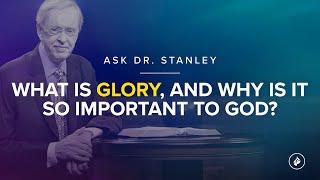 What is glory, and why is it so important to God? - Ask Dr. Stanley