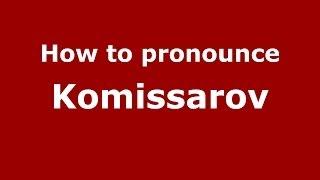 How to pronounce Komissarov (Russian/Russia) - PronounceNames.com