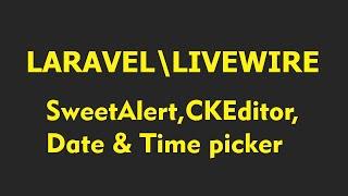 Laravel\Livewire Date & Time picker, CKEditor, SweetAlert notification