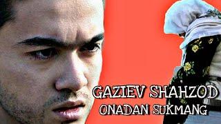 Gaziev Shahzod - ONADAN SUKMANG  ГАЗИЕВ ШАХЗОД - НИМА БУЛГАНДАХАМ ОНАДАН СУКМАНГ