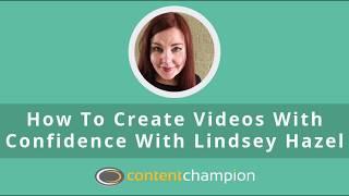 How To Create Videos With Confidence With Lindsey Hazel | Content Champion