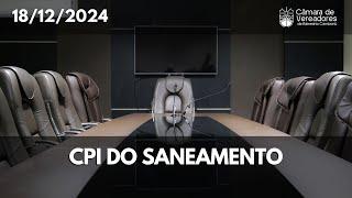 Comissão Parlamentar de Inquérito - CPI do Saneamento - 18.12.2024