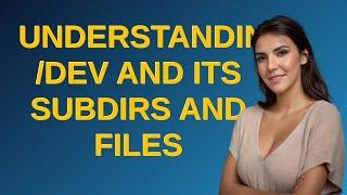 Unix: Understanding /dev and its subdirs and files