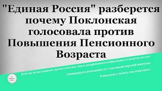 "Единая Россия" разберется почему Поклонская голосовала против Повышения Пенсионного Возраста