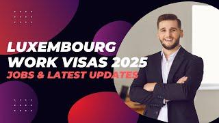 Luxembourg Work Visas 2025: Jobs & Updates