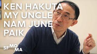 Ken Hakuta: My Uncle Nam June Paik