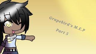 Grapebird M.E.P part 5