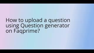 How to upload a question using Question Generator on Faqprime?