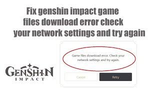 Fix genshin impact game files download error check your network settings and try again