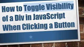 How to Toggle Visibility of a Div in JavaScript When Clicking a Button