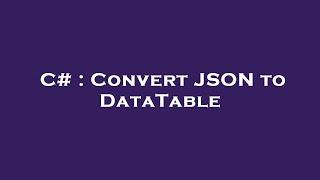 C# : Convert JSON to DataTable