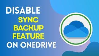 How to Disable Sync Backup Feature in OneDrive 2024?