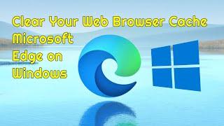 How to Clear Your Web Browser Cache Microsoft Edge on Windows