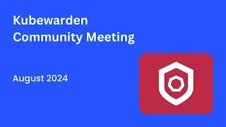 Kubewarden Community Meeting August 2024