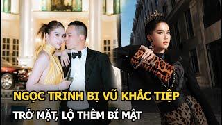 Ngọc Trinh bị Vũ Khắc Tiệp trở mặt, lộ thêm bí mật