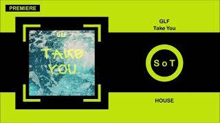 GLF - Take You (Original Mix) [PREMIERE] [House] [GLF Records]