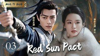 MUTLISUB【Red Sun Pact/红日契约】▶EP 03Xiao Zhan Li Qin  Chen Xingxu Peng Xiaoran️Wanzi Sweet Drama Club