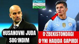 PEP GVARDIOLA HUSANOVNI OʻZBEKISTONDAGI OʻYNI HAQIDA HUSANOVNI JUDA SOʻGʻINDIM BATAFSIL VIDEODA
