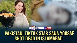 PAKISTANI TIKTOK STAR SANA YOUSAF SHOT DEAD IN ISLAMABAD