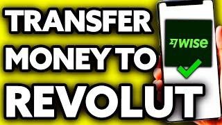 How To Transfer Money from Wise to Revolut (Easy 2024)