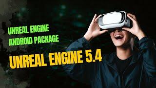 How to package your unreal engine 5.4 projects - ANDROID/VR project