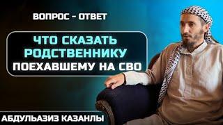 Что сказать тому, кто поехал на СВО? | АбдульАзиз Казанлы