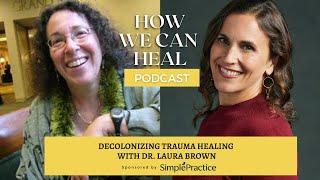 Decolonizing Trauma Healing with Dr. Laura Brown