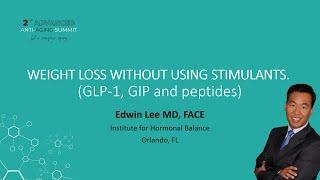 Dr. Edwin Lee - WEIGHT LOSS WITHOUT USING STIMULANTS.  (GLP-1, GIP and peptides)