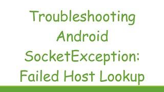 Troubleshooting Android SocketException: Failed Host Lookup