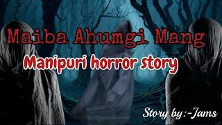 Maiba Ahumgi Mongpham/Manipuri horror story/M.E.C.Channel horror story